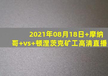 2021年08月18日 摩纳哥 vs 顿涅茨克矿工高清直播